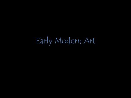 Early Modern Art. Themes in Early Modern Art 1.Uncertainty/insecurity. 2.Disillusionment. 3.The subconscious. 4.Overt sexuality. 5.Violence & savagery.