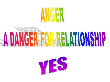 ANGER ANGER is one letter short of DANGER ANGER is harmful, ANGER is killer drug ANGER is ruinous, destroys friendship,family, personality & health.