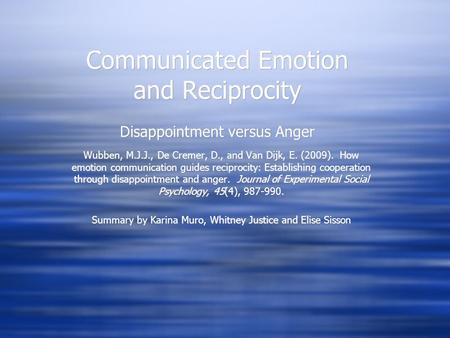 Communicated Emotion and Reciprocity Disappointment versus Anger Wubben, M.J.J., De Cremer, D., and Van Dijk, E. (2009). How emotion communication guides.