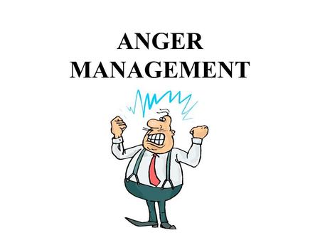 ANGER MANAGEMENT.