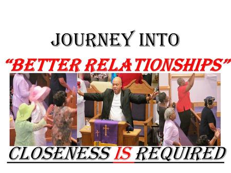 JOURNEY into “Better Relationships” Closeness Is Required.