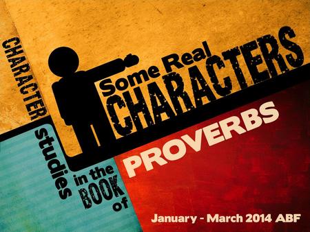 Some Real Characters: Lesson 4 Theme Proverbs 16:32 – “He that is slow to anger is better than the mighty.” God wants the wise to have control over their.