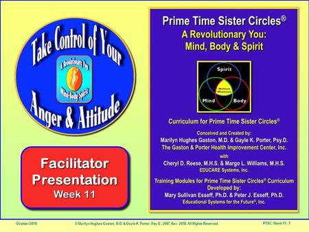 October 2010© Marilyn Hughes Gaston, M.D. & Gayle K. Porter, Psy.D., 2007, Rev. 2010. All Rights Reserved. PTSC: Week 11 - 1 Control Your Attitude & Anger.