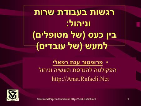 Slides and Papers Available at  רגשות בעבודת שרות וניהול : בין כעס ( של מטופלים ) למעש ( של עובדים ) פרופסור ענת רפאלי הפקולטה.