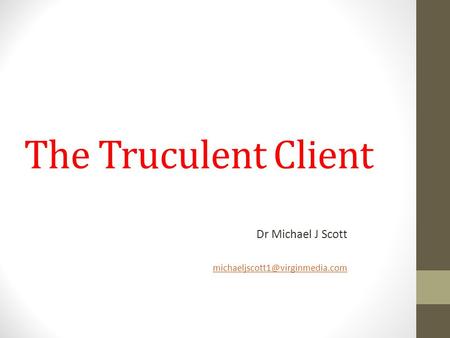 The Truculent Client Dr Michael J Scott