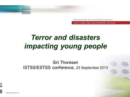 Terror and disasters impacting young people Siri Thoresen ISTSS/ESTSS conference, 23 September 2013.