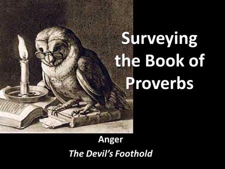 Surveying the Book of Proverbs Anger The Devil’s Foothold.