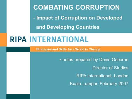 Www.ripainternational.co.ukwww.ripainternational.co.uk ; © Denis Osborne, 2007 COMBATING CORRUPTION - Impact of Corruption on Developed and Developing.