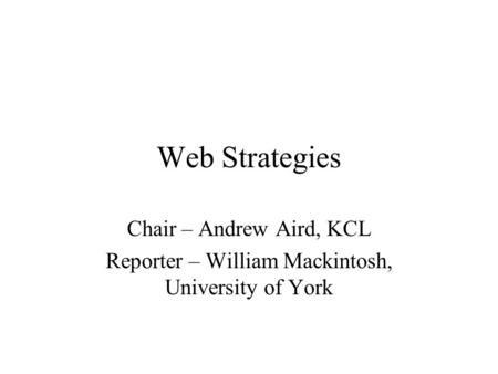 Web Strategies Chair – Andrew Aird, KCL Reporter – William Mackintosh, University of York.