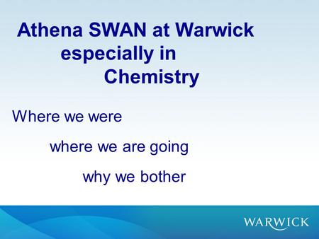 Athena SWAN at Warwick especially in Chemistry where we are going why we bother.