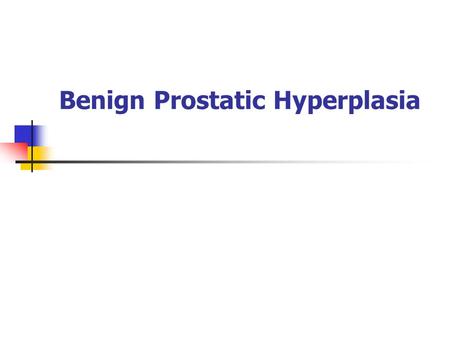 Benign Prostatic Hyperplasia