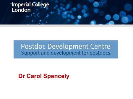 Dr Carol Spencely. Who? Postdoc Development Centre Dr Liz Elvidge – Manager Dr Carol Spencely – Consultant Amy Haylen – Coordinator Jolene Retallick –