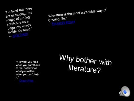 Why bother with literature? “It is what you read when you don't have to that determines what you will be when you can't help it.” ― Oscar WildeOscar Wilde.