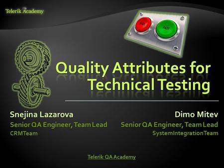 Snejina Lazarova Senior QA Engineer, Team Lead CRMTeam Dimo Mitev Senior QA Engineer, Team Lead SystemIntegrationTeam Telerik QA Academy Telerik QA Academy.