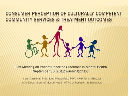 Carol Carstens, PhD, Scott Wingenfeld, MPA, Kwok Tam, MSocSci Ohio Department of Mental Health Office of Research & Evaluation First Meeting on Patient.