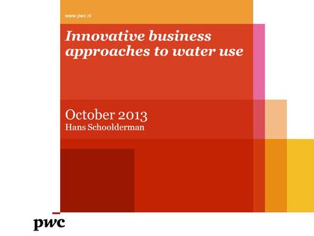 Innovative business approaches to water use October 2013 Hans Schoolderman www.pwc.nl.