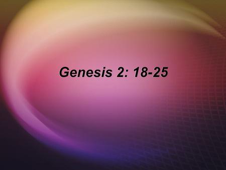 Genesis 2: 18-25. Is God Talking To Himself? (v. 18) The Trinity God is not alone God IS Love - God is Relational By Nature The Trinity God is not alone.