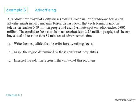 Example 6 Advertising A candidate for mayor of a city wishes to use a combination of radio and television advertisements in her campaign. Research has.