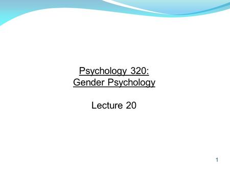 Psychology 320: Gender Psychology Lecture 20