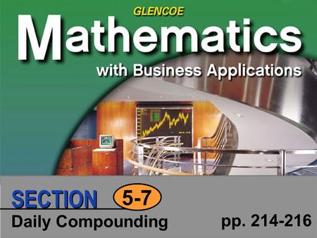 Daily Compounding pp. 214-216 5-7 SECTION. Click to edit Master text styles Second level Third level Fourth level Fifth level 2 SECTION Copyright © Glencoe/McGraw-Hill.