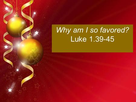 Why am I so favored? Luke 1.39-45.