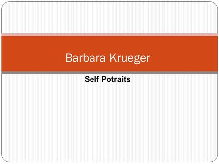 Self Potraits Barbara Krueger. Name: Barbara Krueger Place of birth and date : Newark, New Jersey, in 1945. Death Date: She is alive, currently living.