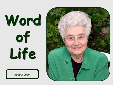 Word of Life August 2010 Blessed is she who believed that there would be a fulfillment of what was spoken to her by the Lord. (Lk. 1,45).