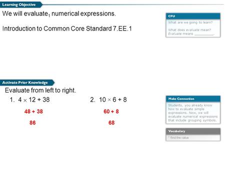 What are we going to learn? What does evaluate mean? Evaluate means __________. CFU Students, you already know how to evaluate simple expressions. Now,