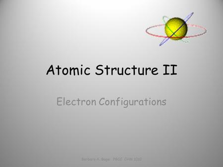 Atomic Structure II Electron Configurations Barbara A. Gage PGCC CHM 1010.