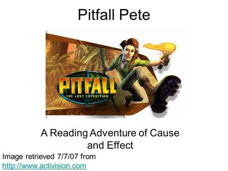 Pitfall Pete A Reading Adventure of Cause and Effect Image retrieved 7/7/07 from