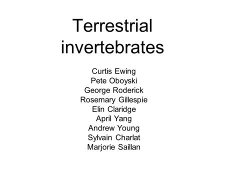 Terrestrial invertebrates Curtis Ewing Pete Oboyski George Roderick Rosemary Gillespie Elin Claridge April Yang Andrew Young Sylvain Charlat Marjorie Saillan.