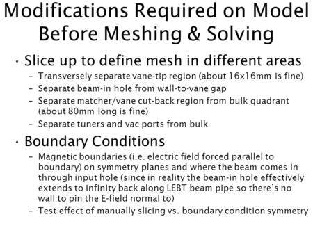 Modifications Required on Model Before Meshing & Solving Slice up to define mesh in different areas –Transversely separate vane-tip region (about 16x16mm.