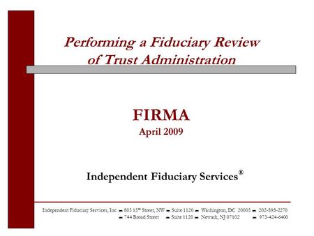 Performing a Fiduciary Review of Trust Administration FIRMA April 2009 Independent Fiduciary Services ® Independent Fiduciary Services, Inc.  805 15 th.