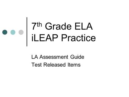 7 th Grade ELA iLEAP Practice LA Assessment Guide Test Released Items.