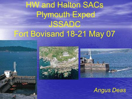 HW and Halton SACs Plymouth Exped JSSADC Fort Bovisand 18-21 May 07 Angus Deas.