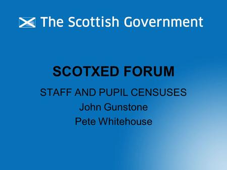 SCOTXED FORUM STAFF AND PUPIL CENSUSES John Gunstone Pete Whitehouse.