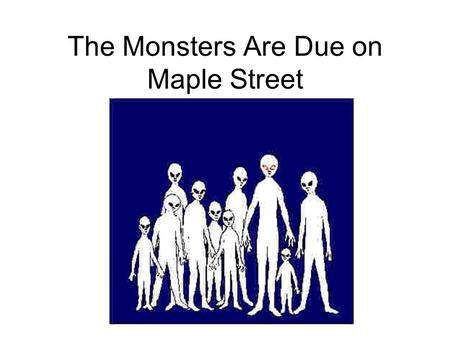 The Monsters Are Due on Maple Street