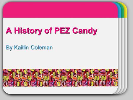 A History of PEZ Candy By Kaitlin Coleman. An “Interactive Candy” Experience Ever eaten PEZ candy? Ever used a PEZ dispenser? Ever want a PEZ dispenser?