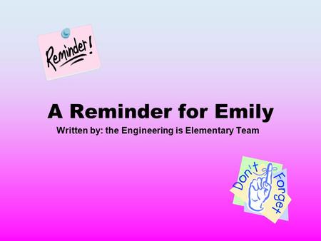 A Reminder for Emily Written by: the Engineering is Elementary Team.