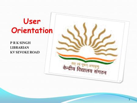 User Orientation P R K SINGH LIBRARIAN KV SEVOKE ROAD 1.