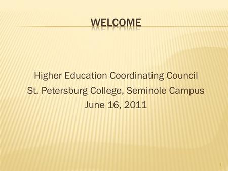 Higher Education Coordinating Council St. Petersburg College, Seminole Campus June 16, 2011 1.