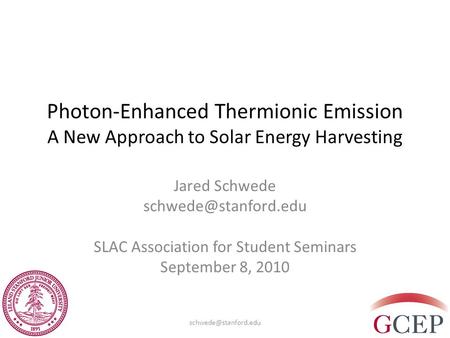 Photon-Enhanced Thermionic Emission A New Approach to Solar Energy Harvesting Jared Schwede SLAC Association for Student Seminars.