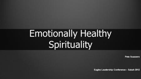 Pete Scazzero Eagles Leadership Conference – Sabah 2012 Emotionally Healthy Spirituality.