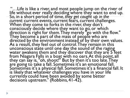 “…Life is like a river, and most people jump on the river of life without ever really deciding where they want to end up. So, in a short period of time,