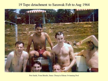 19 Topo detachment to Sarawak Feb to Aug 1964 Pete Smith, Norm Brindle, Jimmy Durup in Gilman Swimming Pool.