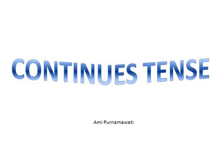 Ami Purnamawati. PAST CONTINUES TENSE JOHN:WHY DID IT TAKE SO LONG FOR YOU TO LIFT THE PHONE? AMANDA:I WAS TYPING THE IMPORTANT REPORT WHEN THE PHONE.