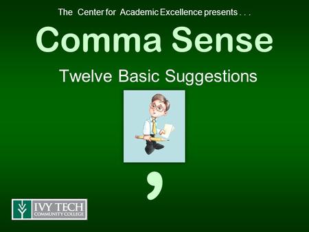 , Comma Sense Twelve Basic Suggestions The Center for Academic Excellence presents...