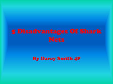 5 Disadvantages Of Shark Nets By Darcy Smith 4P. Disadvantages Of Shark Nets #1 Hundreds of other types of marine life are being affected as well as sharks.