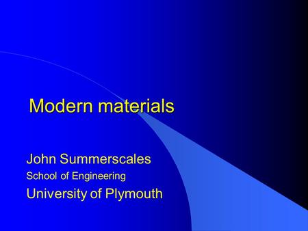 Modern materials John Summerscales School of Engineering University of Plymouth.