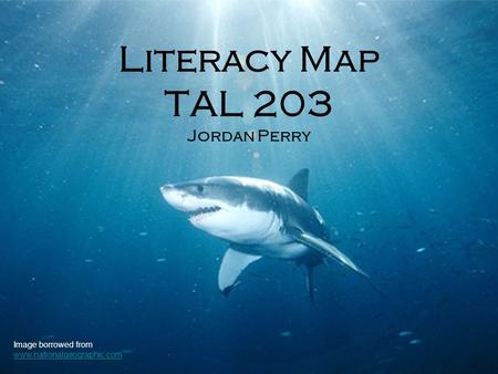 Literacy Map TAL 203 Jordan Perry Image borrowed from www.nationalgeographic.com www.nationalgeographic.com.